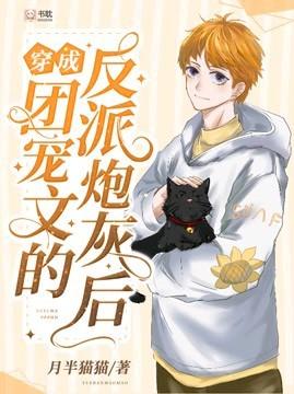 穿成团宠文的反派炮灰后by月半猫猫免费阅读 穿成团宠文的反派炮灰后by月半猫猫免费阅读