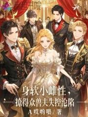 撩得众兽夫失控沦陷免费 撩得众兽夫失控沦陷免费