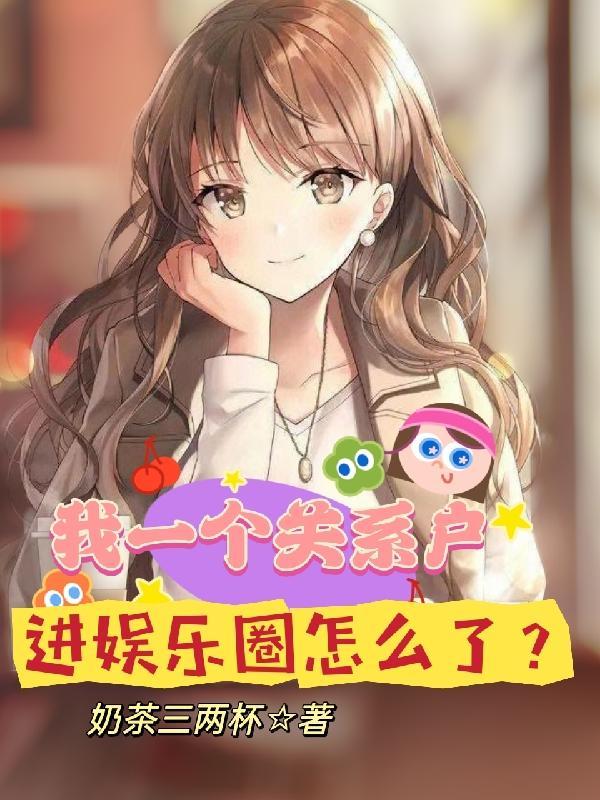 进娱乐圈怎么了 / 奶茶三两杯 进娱乐圈怎么了 / 奶茶三两杯