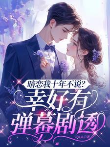 暗恋我十年不说?幸好有弹幕剧透短剧包金妮 暗恋我十年不说?幸好有弹幕剧透短剧包金妮