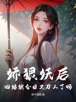 娇狠妖后,四姑娘今日又刀人了吗 娇狠妖后,四姑娘今日又刀人了吗