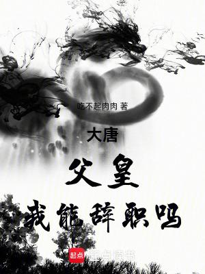 大唐:父皇,我能辞职吗 大唐:父皇,我能辞职吗