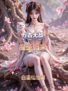 万古无敌魔圣归来 万古无敌魔圣归来