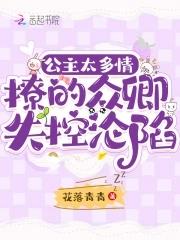 公主太多情,撩的众卿失控沦陷 公主太多情,撩的众卿失控沦陷