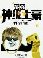 最强神级土豪 最强神级土豪