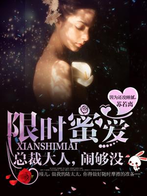 限时蜜爱:总裁大人,闹够没 限时蜜爱:总裁大人,闹够没