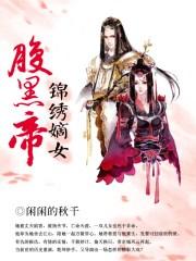 锦绣嫡女腹黑帝 锦绣嫡女腹黑帝
