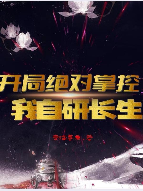 开局绝对掌控,我自研长生 开局绝对掌控,我自研长生